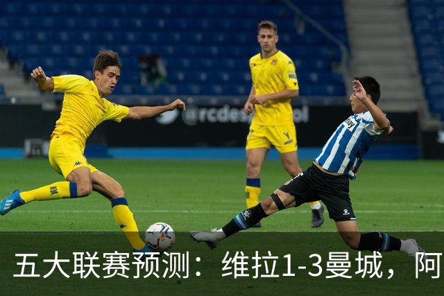 五大联赛预测：维拉1-3曼城，阿森纳2-0埃弗顿，那不勒斯2-2罗马