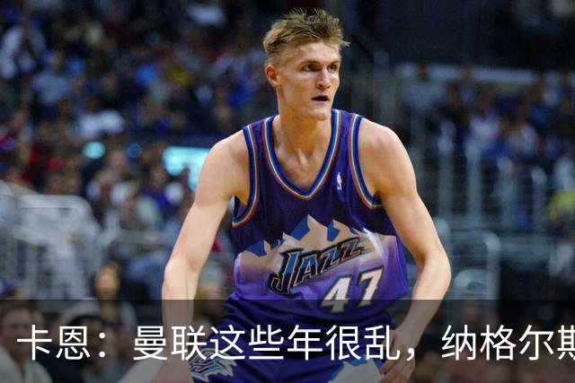 卡恩：曼联这些年很乱，纳格尔斯曼要不要去那里得自己想清楚