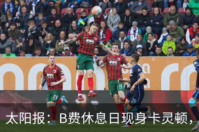 太阳报：B费休息日现身卡灵顿，大概只是恢复计划的一部分