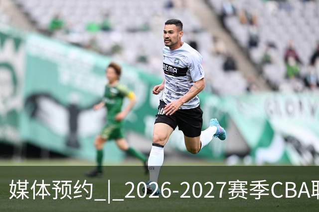 媒体预约 | 2026-2027赛季CBA联赛青岛崂山啤酒男篮主场（10月）