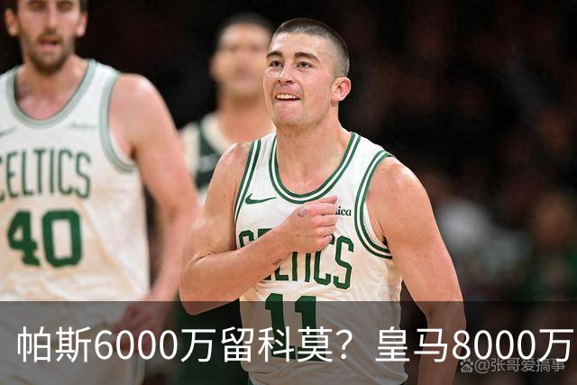 帕斯6000万留科莫？皇马8000万回购棋局解析