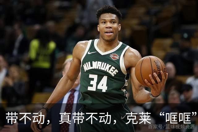 带不动，真带不动，克莱“哐哐”打铁，字母哥36+12+5，悔啊！……