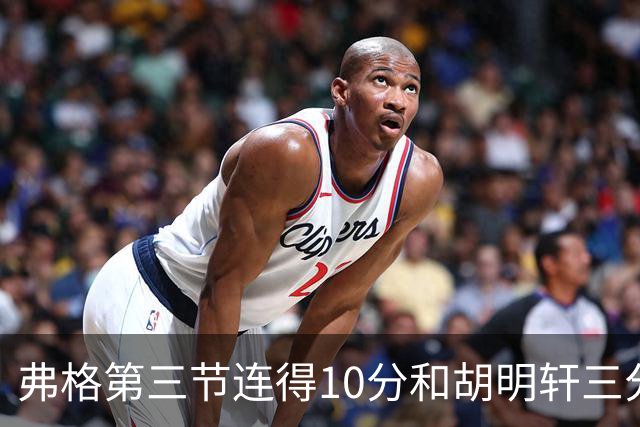 弗格第三节连得10分&胡明轩三分命中，广东第三节打出13-6