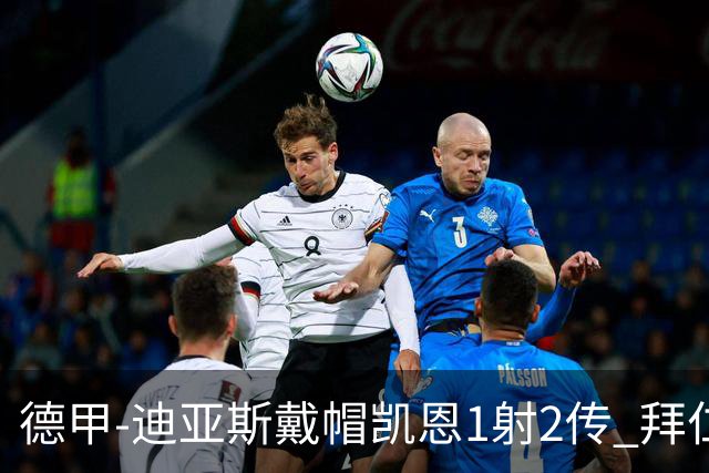 德甲-迪亚斯戴帽凯恩1射2传 拜仁6-1莱比锡登顶积分榜