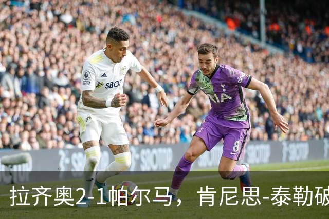 拉齐奥2-1帕尔马，肯尼思-泰勒破门