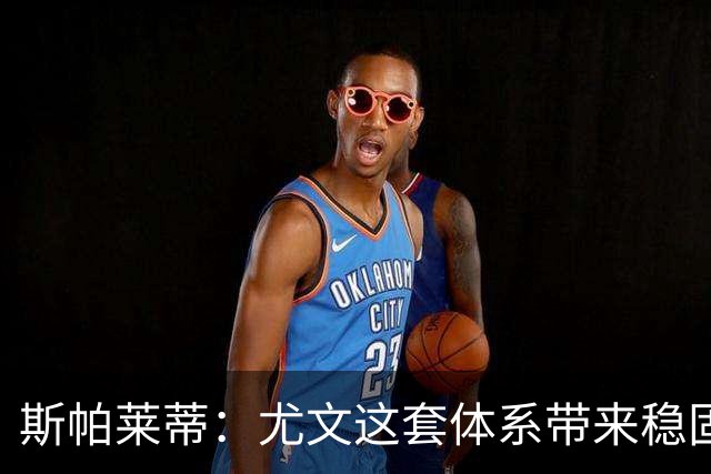 斯帕莱蒂：尤文这套体系带来稳固，但下半场我们退步了