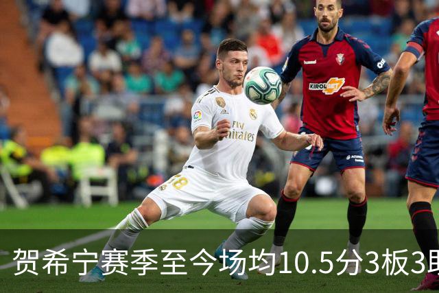贺希宁赛季至今场均10.5分3板3助 上赛季场均20.1分5板3.7助