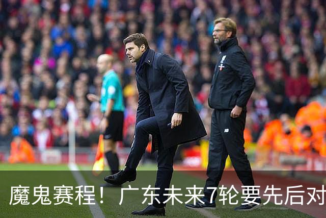 魔鬼赛程！广东未来7轮要先后对阵北京&广厦&上海&山东&青岛