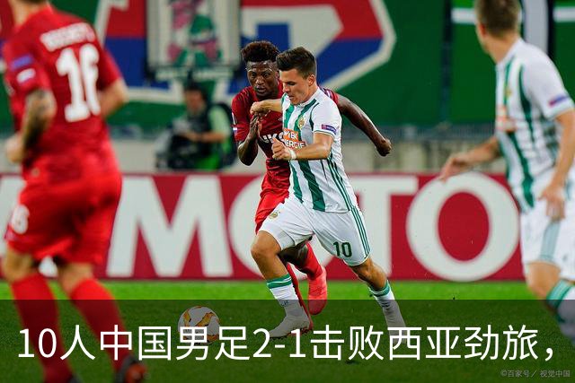10人中国男足2-1击败西亚劲旅，迎U17海湾杯2连胜+强势领跑