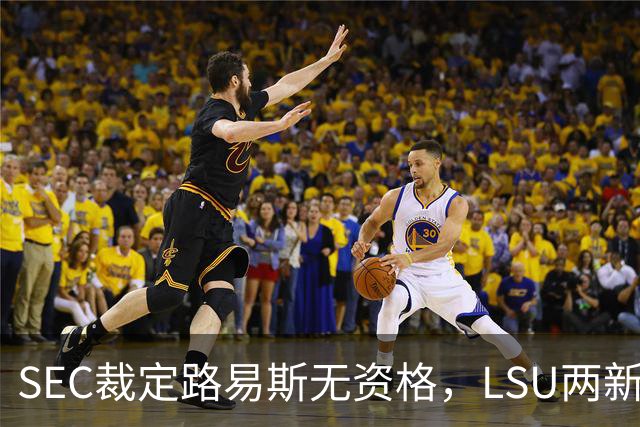 SEC裁定路易斯无资格，LSU两新援获准出战